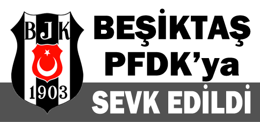 Beşiktaş PFDK’ya Sevk Edildi