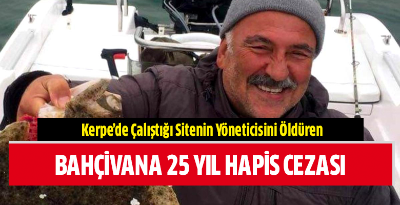 Kerpe’de çalıştığı sitenin yöneticisini öldüren bahçıvana 25 yıl hapis cezası