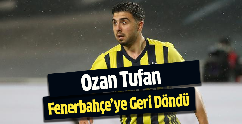 Ozan Tufan Fenerbahçe’ye Geri Döndü
