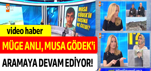 Günlerdir haber alınamayan Musa Gödek'i , Müge Anlı aramaya devam
