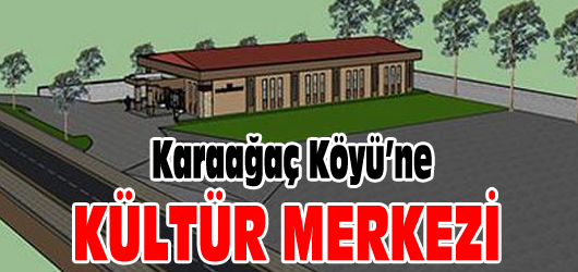 Karaağaç Köyü Kültür Merkezi’nin Temel Atıldı