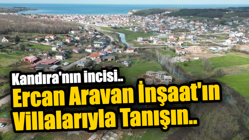 Kandıra’nın İncisi.. Ercan Aravan İnşaat’ın Villalarıyla Tanışın..