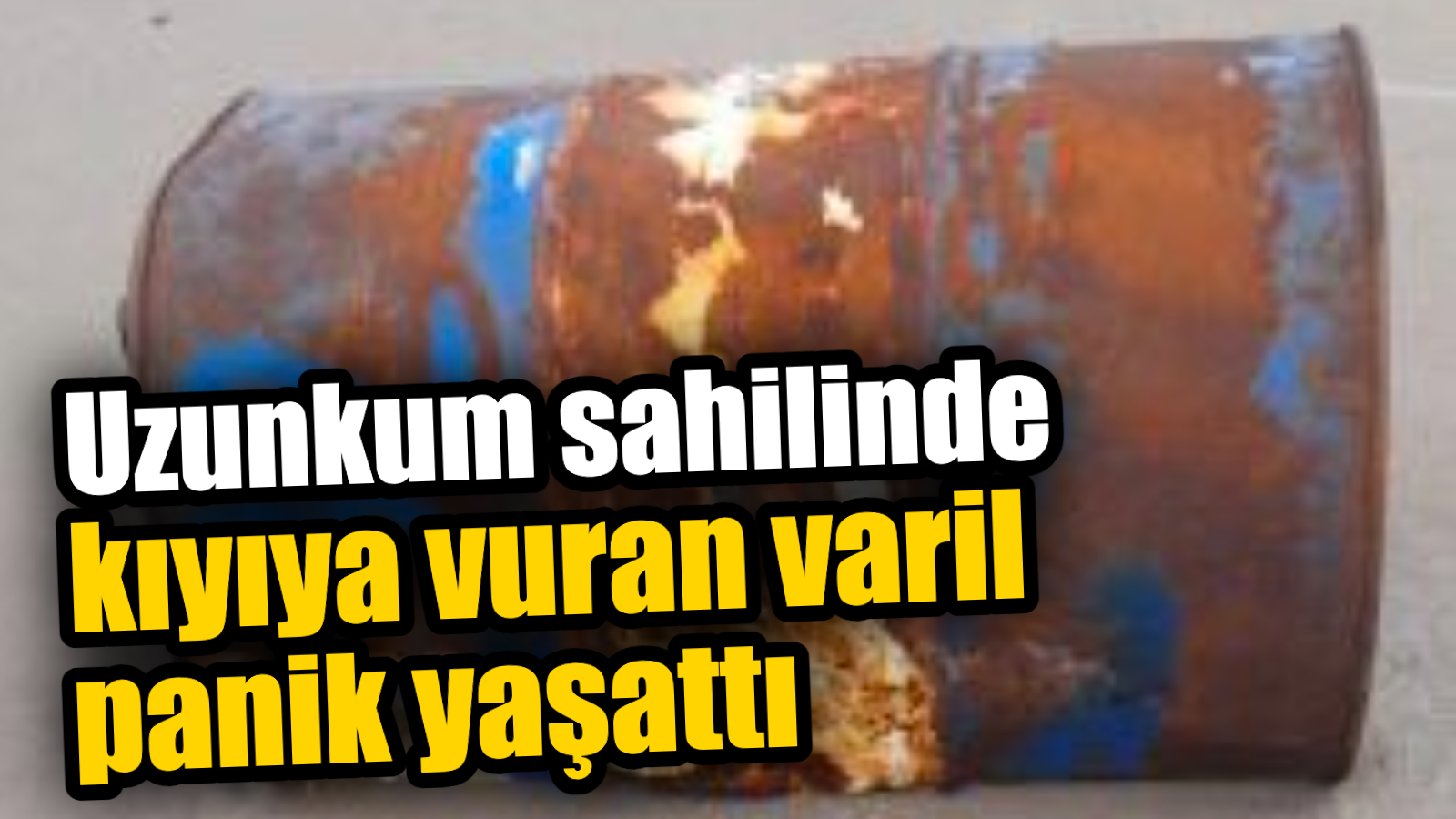 Uzunkum sahilinde kıyıya vuran varil panik yaşattı