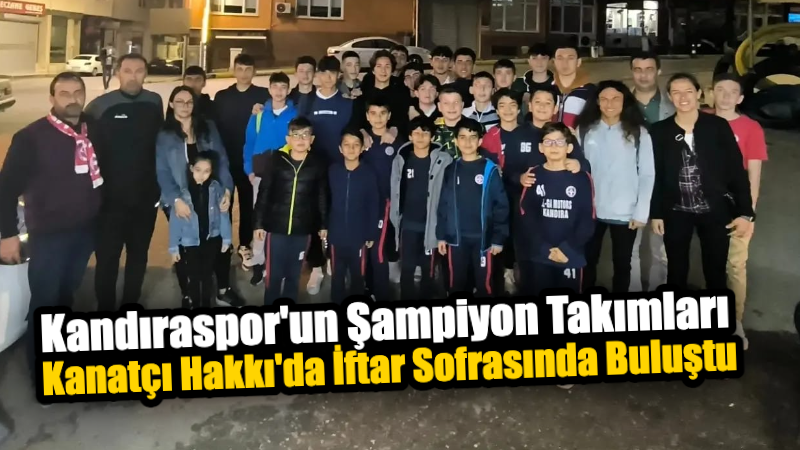 Kandıraspor’un Şampiyon Takımları Kanatçı Hakkı’da İftar Sofrasında Buluştu!