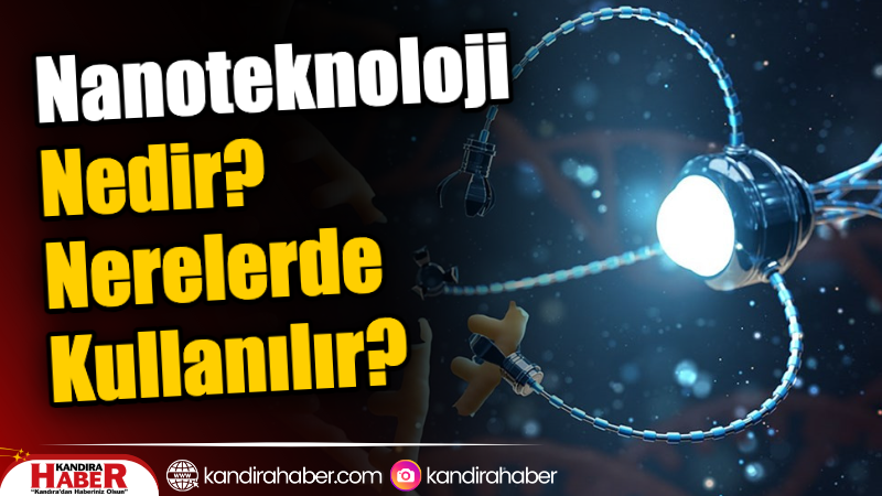 Nanoteknoloji, adını sıkça duyduğumuz