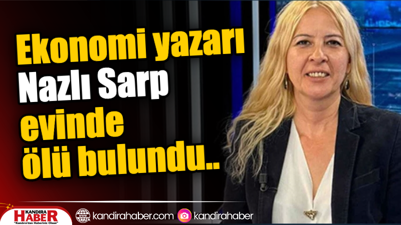 Ekonomi dünyasının tanınmış isimlerinden Nazlı Sarp, İstanbul Şişli’deki evinde ölü