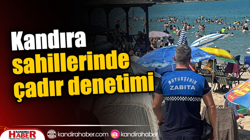 Kocaeli Büyükşehir Belediyesi Zabıta ve güvenlik ekipleri, yaz sezonunun başlamasıyla