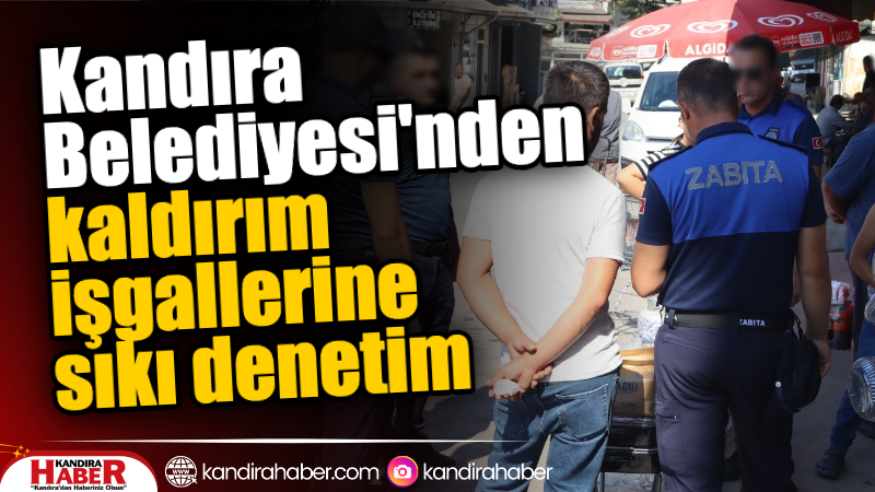 Kandıra Belediyesi Zabıta Müdürlüğü ekipleri, ilçe genelinde kaldırım işgallerine karşı