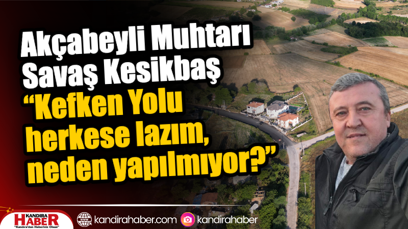 Kandıra’nın Akçabeyli Mahalle Muhtarı Savaş Kesikbaş, Kefken–Karacağaç hattında yer alan