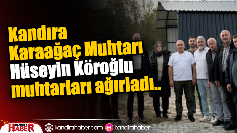 Kandıra’nın Karaağaç Mahallesi Muhtarı Hüseyin Köroğlu, ilçedeki muhtarları evinde misafir