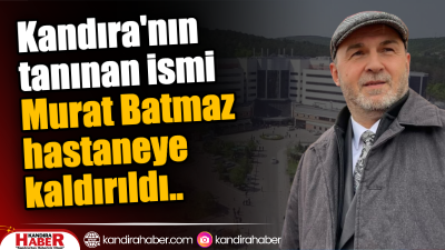 Kandıra’nın Tanınan İsmi Murat Batmaz Hastaneye Kaldırıldı AK Parti merkez ilçe kurucularından, Kandıra Belediyesi eski başkan yardımcısı