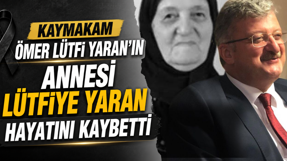 Kandıra Kaymakamı Sayın Ömer Lütfi Yaran’ın kıymetli annesi Lütfiye Yaran,
