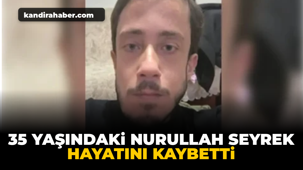 Kandıra'nın Kırkarmut Köyü Duraklı Mahallesi sakinlerinden Nurullah Seyrek, 35 yaşında