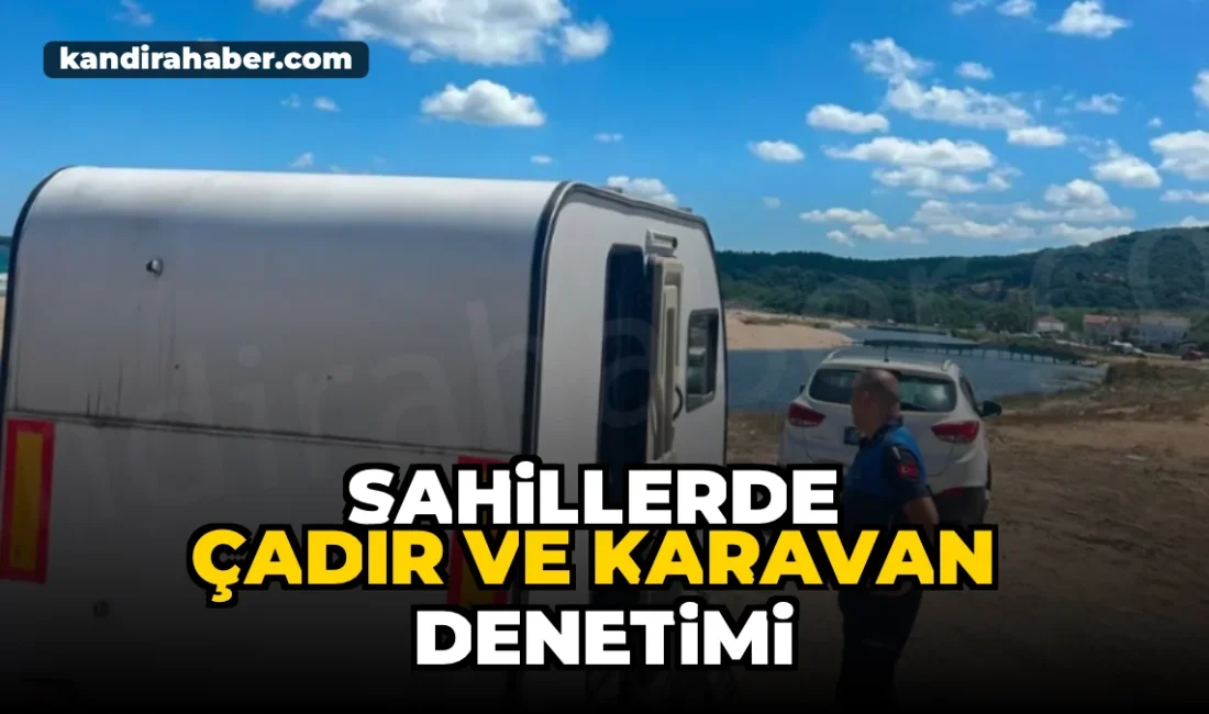 Kandıra Belediyesi Zabıta Müdürlüğü ekipleri, sahillerde çadır ve karavan konaklamasının