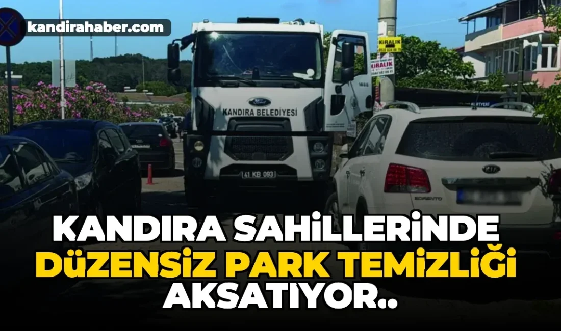 Kandıra Sahillerinde Düzensiz Park Temizliği Aksatıyor Kandıra'nın sahil mahallelerinde yaz sezonuyla birlikte artan araç yoğunluğu ve