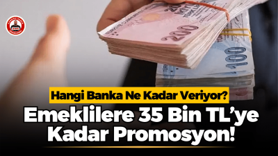 Emeklilere 35 Bin TL’ye Kadar Promosyon! Hangi Banka Ne Kadar Veriyor? Bankaların Eylül 2026 emekli promosyon yarışında toplam ödeme 35 bin