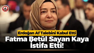 AK Parti Genel Başkan Yardımcısı Fatma Betül Sayan Kaya, hakkında