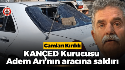 KANÇED Kurucusu Adem Arı’nın Aracına Saldırı KANÇED Kurucusu Adem Arı, Kaymaz Erikli’de evinin önünde park halindeki