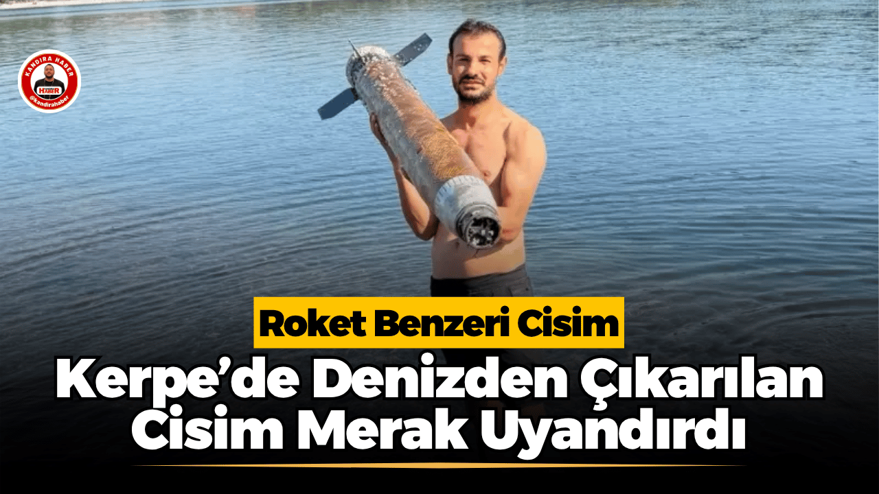 Kandıra Kerpe Ömerağzı’nda Mücahit Şahin tarafından denizden çıkarılan, roketi andıran