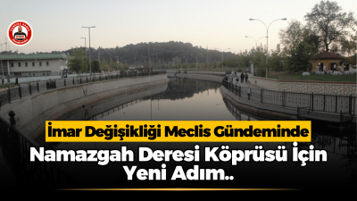 Namazgah Deresi Köprüsü İçin Yeni Adım: İmar Değişikliği Meclis Gündeminde Kandıra Orhan Mahallesi’nde bulunan Namazgah Deresi Köprüsü için hazırlanan 1/5000